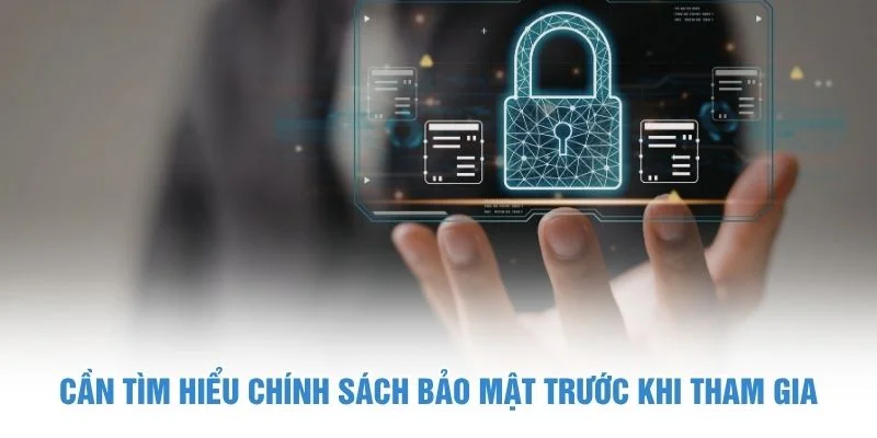 Cần tìm hiểu chính sách bảo mật trước khi tham gia